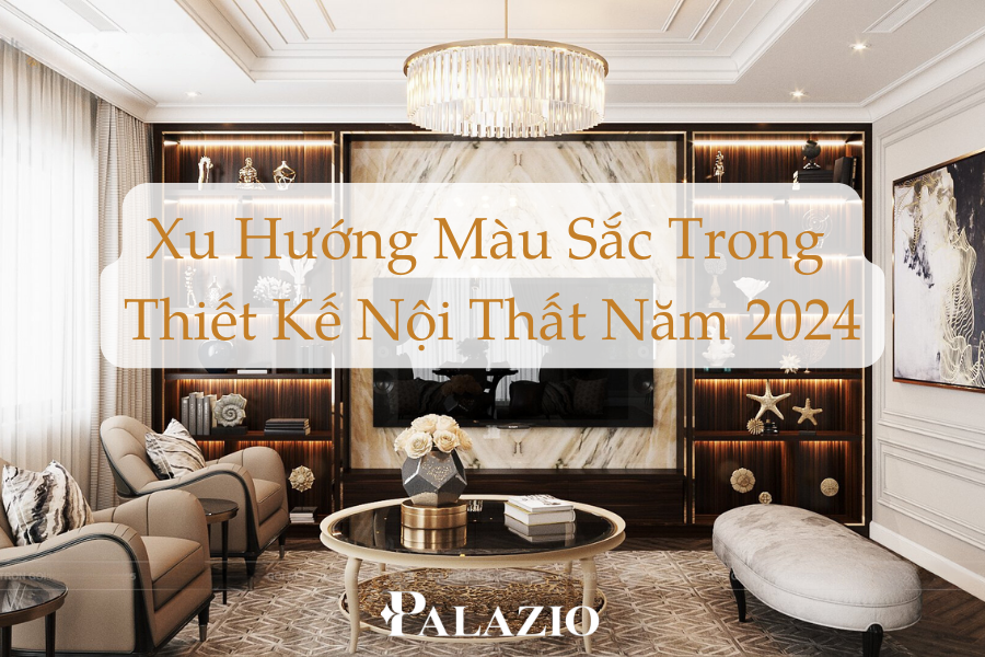 Xu hướng màu sắc trong thiết kế nội thất 2024